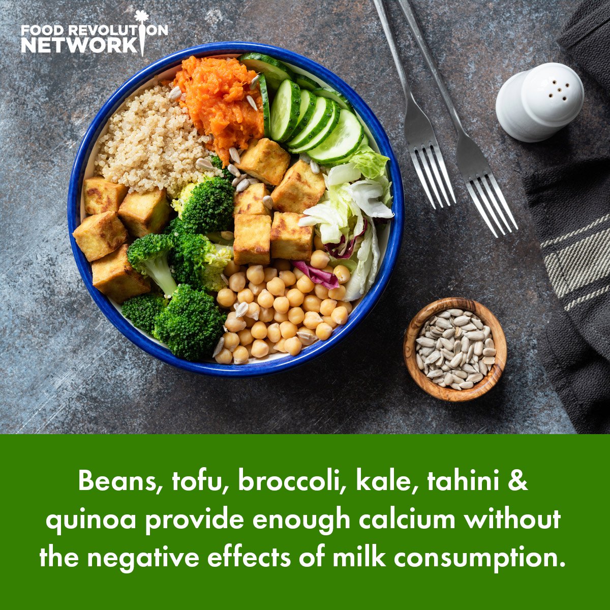 Beans, tofu, broccoli, kale, tahini & quinoa provide enough calcium without the negative effects of milk consumption.