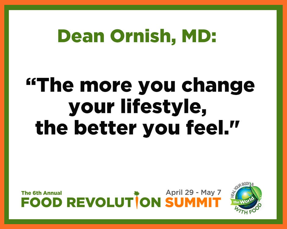 Quote by Dean Ornish, MD, during the 6th annual Food Revolution Summit