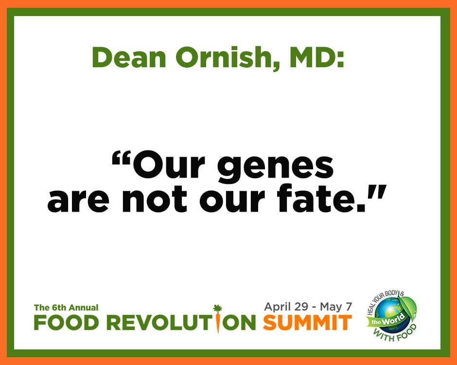 Quote by Dean Ornish, MD, during the 6th annual Food Revolution Summit