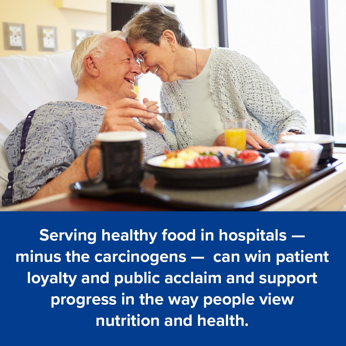 Serving healthy food in hospitals - minus the carcinogens - can win patient loyalty and public acclaim and support progress in the way people view nutrition and health.